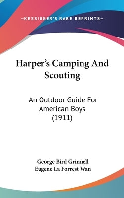 Harper's Camping And Scouting: An Outdoor Guide For American Boys (1911) by Grinnell, George Bird