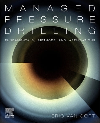 Managed Pressure Drilling: Fundamentals, Methods and Applications by Van Oort, Eric
