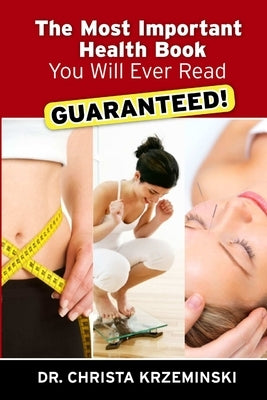 The Most Important Health Book You Will Ever Read *Guaranteed* by Krzeminski, Christa