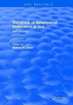 Handbook of Geophysical Exploration at Sea: 2nd Editions - Hard Minerals by Geyer, Richard A.