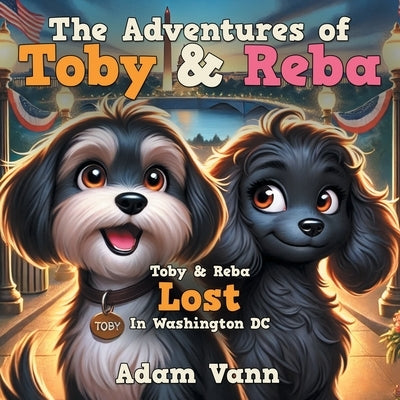 The Adventures of Toby & Reba: Toby & Reba Lost In Washington DC by Vann, Adam
