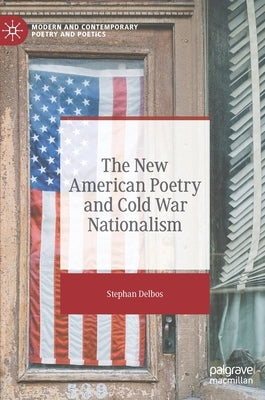 The New American Poetry and Cold War Nationalism by Delbos, Stephan