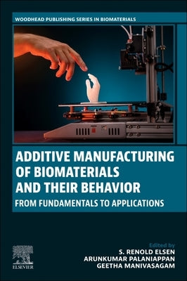 Additive Manufacturing of Biomaterials and Their Behavior: From Fundamentals to Applications by Elsen, S. Renold