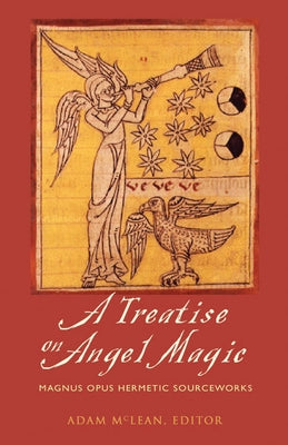 Treatise on Angel Magic: Magnum Opus Hermetic Sourceworks by McLean, Adam