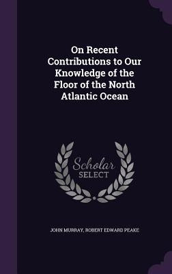 On Recent Contributions to Our Knowledge of the Floor of the North Atlantic Ocean by Murray, John