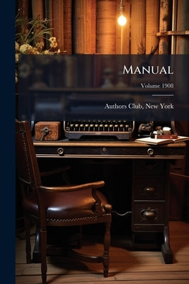 Manual; Volume 1908 by Authors Club, New York