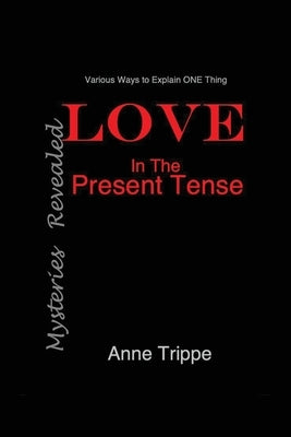 LOVE in the Present Tense: Mysteries Revealed by Trippe, Anne