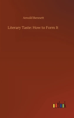 Literary Taste: How to Form It by Bennett, Arnold
