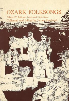 Ozark Folksongs: Volume IV, Religious Songs and Other Items by Randolph, Vance