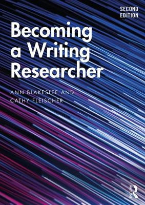 Becoming a Writing Researcher by Blakeslee, Ann