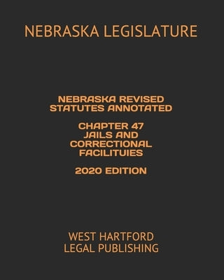 Nebraska Revised Statutes Annotated Chapter 47 Jails and Correctional Facilituies 2020 Edition: West Hartford Legal Publishing by Legal Publishing, West Hartford