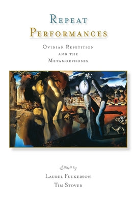 Repeat Performances: Ovidian Repetition and the Metamorphoses by Fulkerson, Laurel