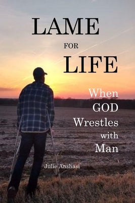 Lame for Life: When GOD Wrestles with Man by Anshasi, Julie