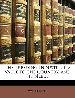 The Breeding Industry: Its Value to the Country, and Its Needs by Heape, Walter