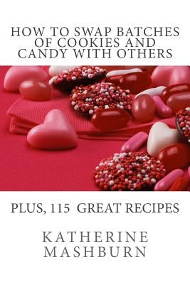 How to Swap Batches of Cookies and Candy with Others: Including a collection of more than 100 recipes for delicious cookies, candy, cakes, and pies by England, Karen M.