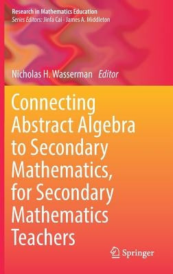 Connecting Abstract Algebra to Secondary Mathematics, for Secondary Mathematics Teachers by Wasserman, Nicholas H.