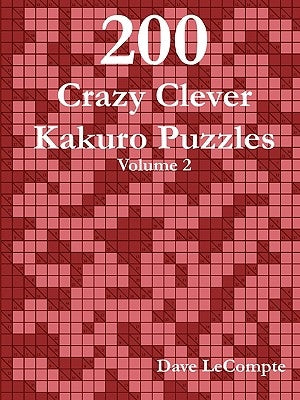 200 Crazy Clever Kakuro Puzzles - Volume 2 by LeCompte, Dave