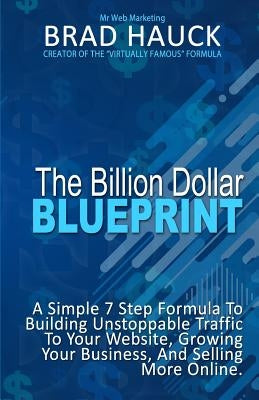 The Billion Dollar Blueprint: 7 Steps To Getting More Business Online in Less Time! by Hauck M. Ed, Brad