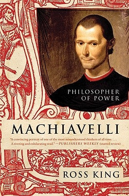 Machiavelli: Philosopher of Power by King, Ross
