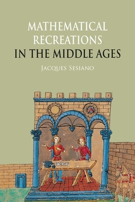 Mathematical Recreations in the Middle Ages by Sesiano, Jacques