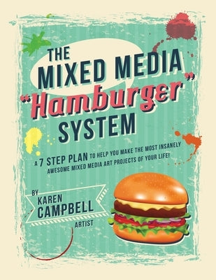 The Hamburger System: A 7 Step Plan to Help You Make the Most Insanely Awesome Mixed Media Art Projects of Your Life! by Campbell, Karen