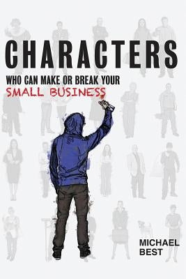 Characters Who Can Make or Break Your Small Business by Best, Michael R.