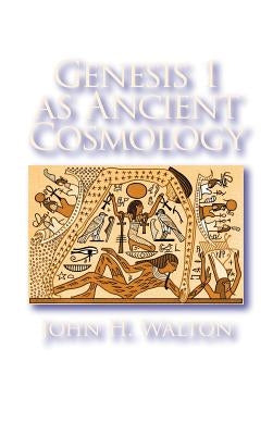 Genesis 1 as Ancient Cosmology by Walton, John H.