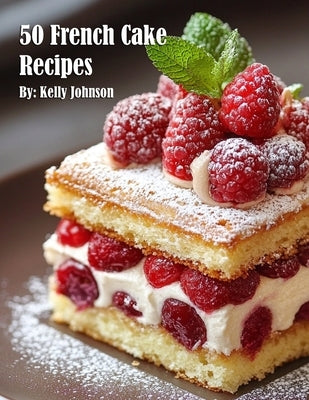50 French Cake Recipes by Johnson, Kelly