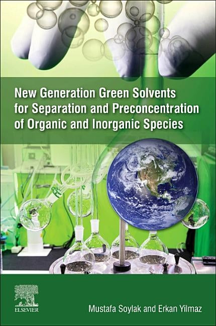 New Generation Green Solvents for Separation and Preconcentration of Organic and Inorganic Species by Soylak, Mustafa