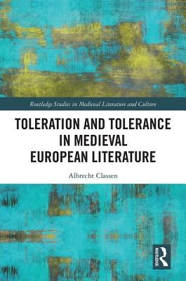 Toleration and Tolerance in Medieval European Literature by Classen, Albrecht