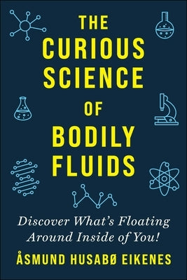 Curious Science of Bodily Fluids: Discover What's Floating Around Inside of You! by Eikenes, Åsmund