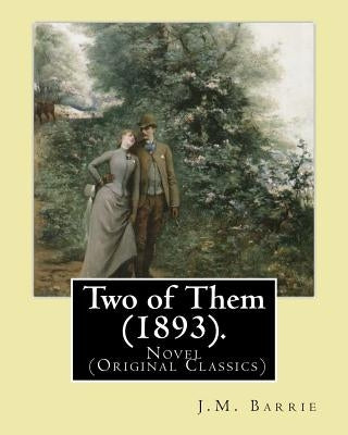 Two of Them (1893). By: J.M. Barrie (illustrated): Novel (Original Classics) by Barrie, J. M.