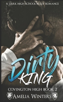 Dirty King (a dark high school bully romance): Covington High, book 2 by Winters, Amelia
