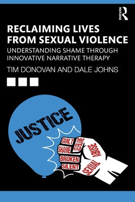 Reclaiming Lives from Sexual Violence: Understanding Shame through Innovative Narrative Therapy by Donovan, Tim