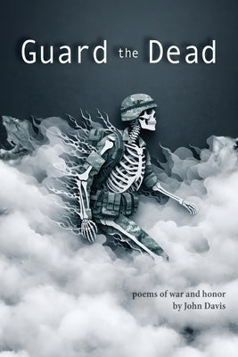Guard the Dead: Poems of War and Honor by Davis, John