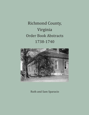 Richmond County, Virginia Order Book Abstracts 1738-1740 by Sparacio, Ruth