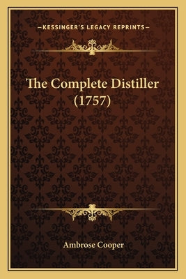 The Complete Distiller (1757) by Cooper, Ambrose