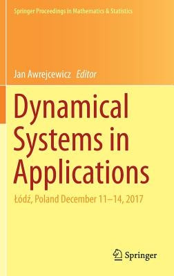 Dynamical Systems in Applications: Lódź, Poland December 11-14, 2017 by Awrejcewicz, Jan