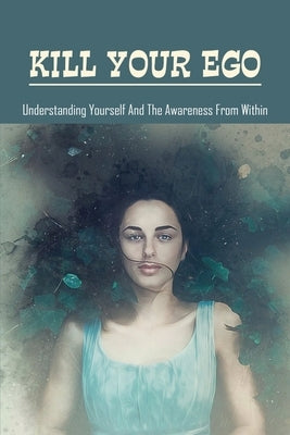 Kill Your Ego: Understanding Yourself & The Awareness From Within: The Self by Sadger, Molly