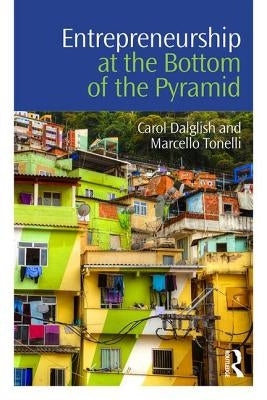 Entrepreneurship at the Bottom of the Pyramid by Dalglish, Carol