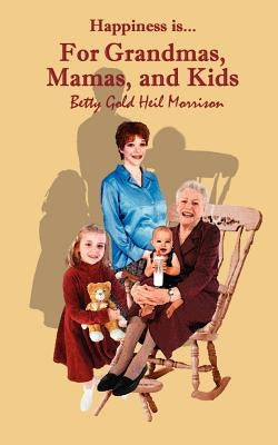 Happiness is For...Grandmas, Mamas & Kids by Morrison, Betty Gold Heil