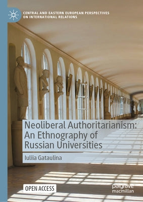 Neoliberal Authoritarianism: An Ethnography of Russian Universities by Gataulina, Iuliia