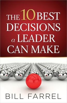 The 10 Best Decisions a Leader Can Make by Farrel, Bill