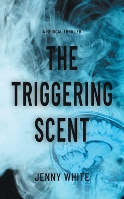 The Triggering Scent: A Medical Thriller by White, Jenny