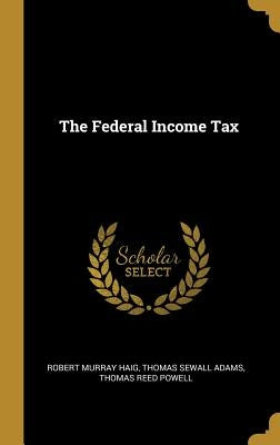 The Federal Income Tax by Haig, Robert Murray