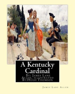 A Kentucky Cardinal. By: James Lane Allen, illustrated By: Hugh Thomson (1 June 1860 - 7 May 1920) was an Irish Illustrator born at Coleraine near Der by Thomson, Hugh