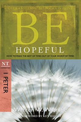 Be Hopeful: How to Make the Best of Times Out of Your Worst of Times: NT Commentary I Peter by Wiersbe, Warren W.