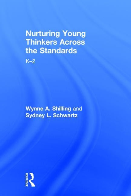 Nurturing Young Thinkers Across the Standards: K-2 by Shilling, Wynne A.