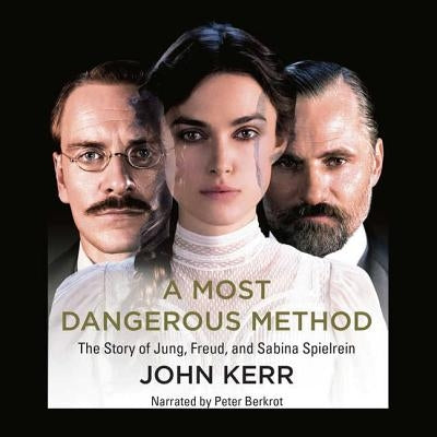 A Most Dangerous Method: The Story of Jung, Freud, and Sabina Spielrein by Kerr, John