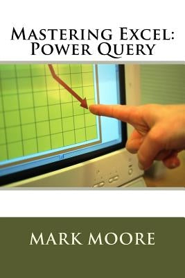 Mastering Excel: Power Query by Moore, Mark